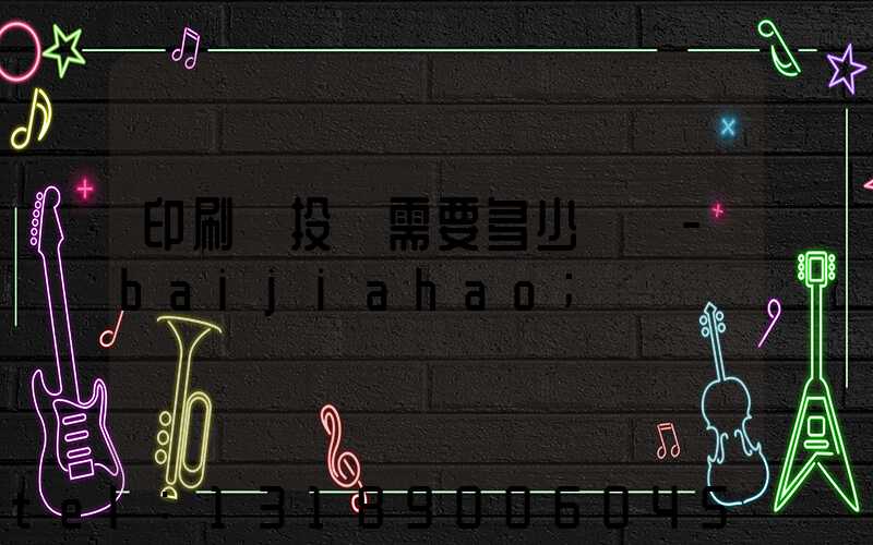 印刷廠投資需要多少錢 -baijiahao